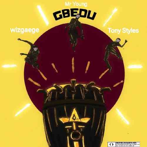 [Music Mp3] Gbedu by Mr Young ft wizgaege X Tony Styles | MirrorLog